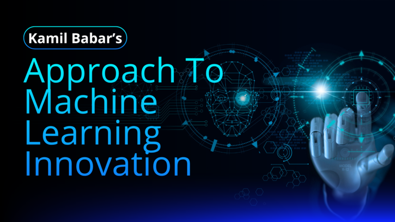 Kamil Babar’s Approach To Machine Learning Innovation